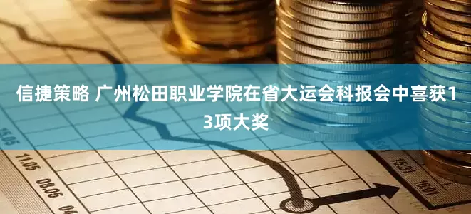 信捷策略 广州松田职业学院在省大运会科报会中喜获13项大奖
